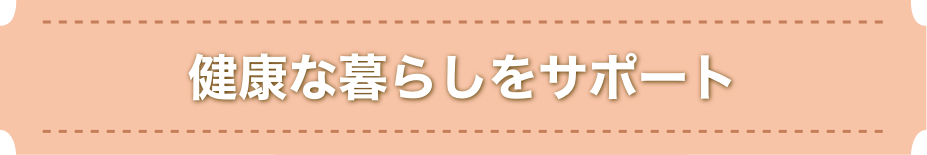 健康な暮らしをサポート